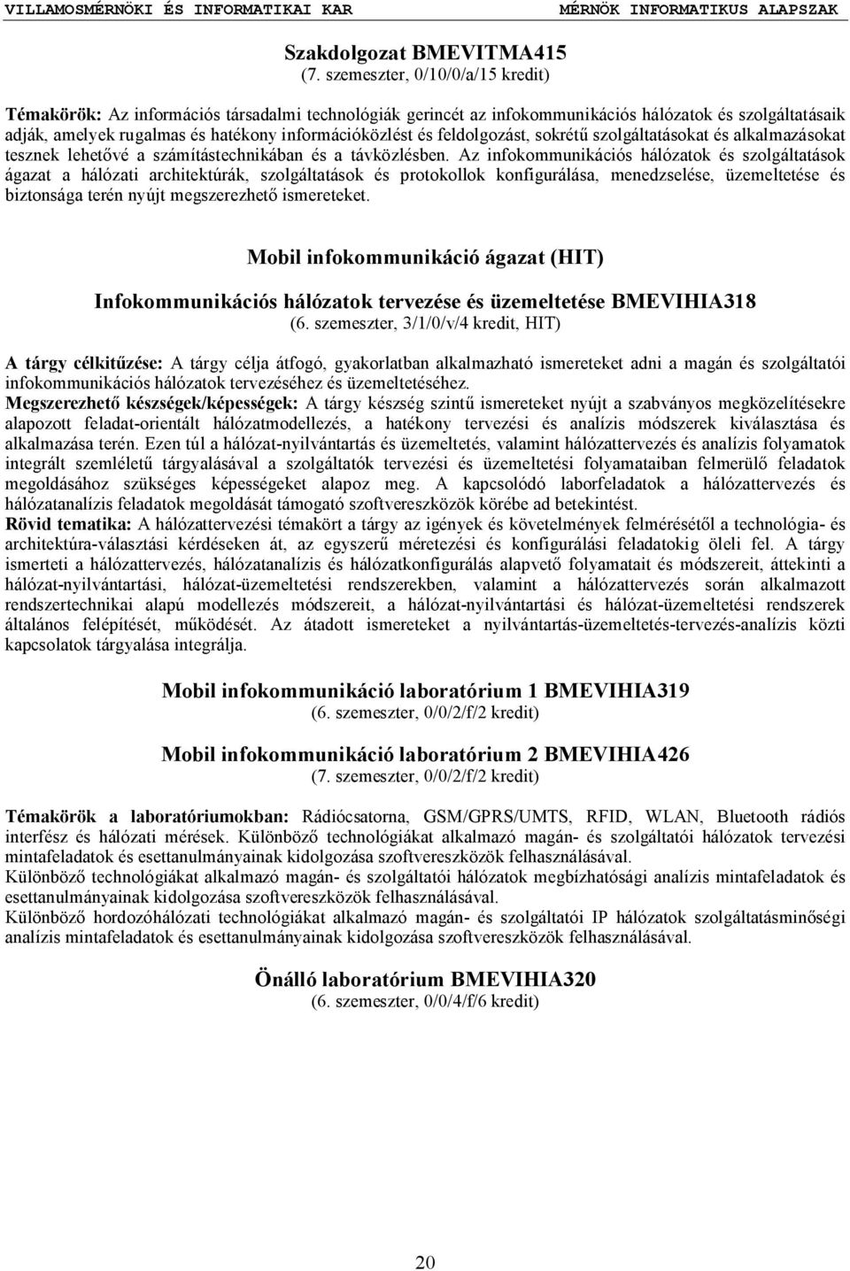 feldolgozást, sokrétű szolgáltatásokat és alkalmazásokat tesznek lehetővé a számítástechnikában és a távközlésben.
