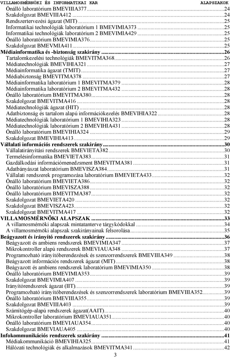 ..26 Tartalomkezelési technológiák BMEVITMA368...26 Médiatechnológiák BMEVIHIA321...27 Médiainformatika ágazat (TMIT)...27 Médiabiztonság BMEVITMA378...27 Médiainformatika laboratórium 1 BMEVITMA379.