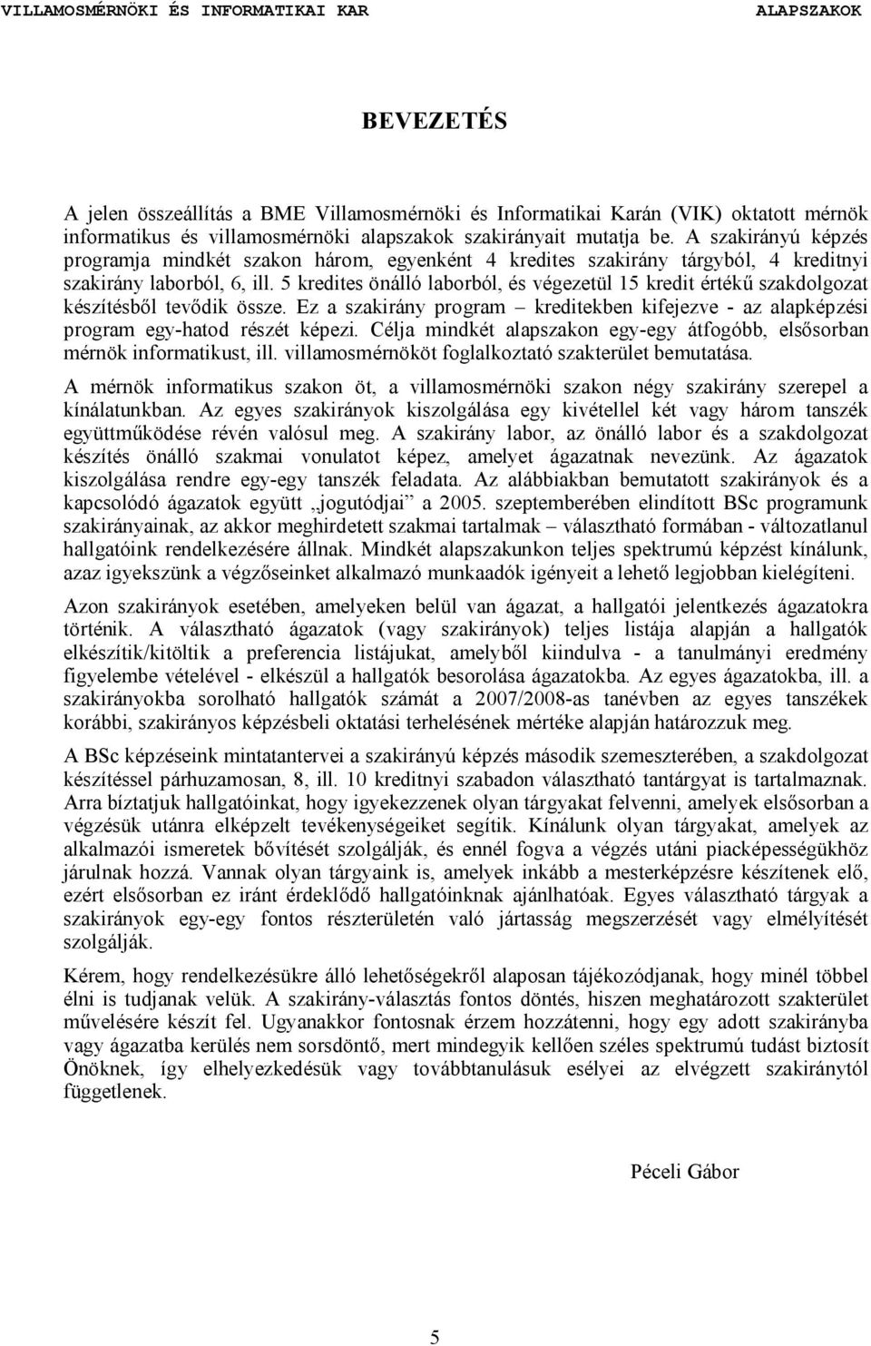 5 kredites önálló laborból, és végezetül 15 kredit értékű szakdolgozat készítésből tevődik össze. Ez a szakirány program kreditekben kifejezve - az alapképzési program egy-hatod részét képezi.