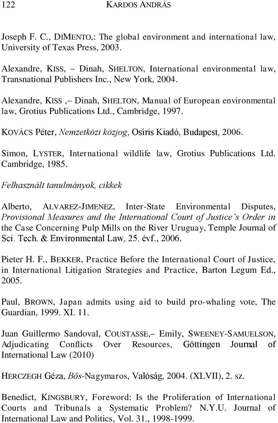 Alexandre, KISS, Dinah, SHELTON, Manual of European environmental law, Grotius Publications Ltd., Cambridge, 1997. KOVÁCS Péter, Nemzetközi közjog, Osiris Kiadó, Budapest, 2006.