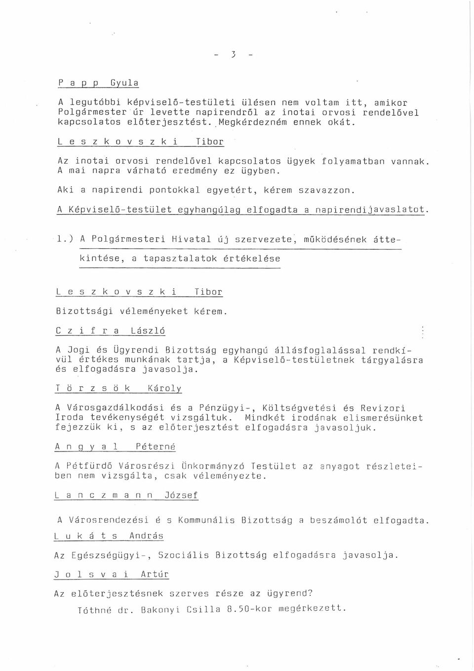A Képviselő-testület egyhangúlag elfogadta a napirendijavaslatot. 1.) A Polgármesteri Hivatal új szervezete, működésének áttekintése, a tapasztalatok értékelése Bizottsági véleményeket kérem.