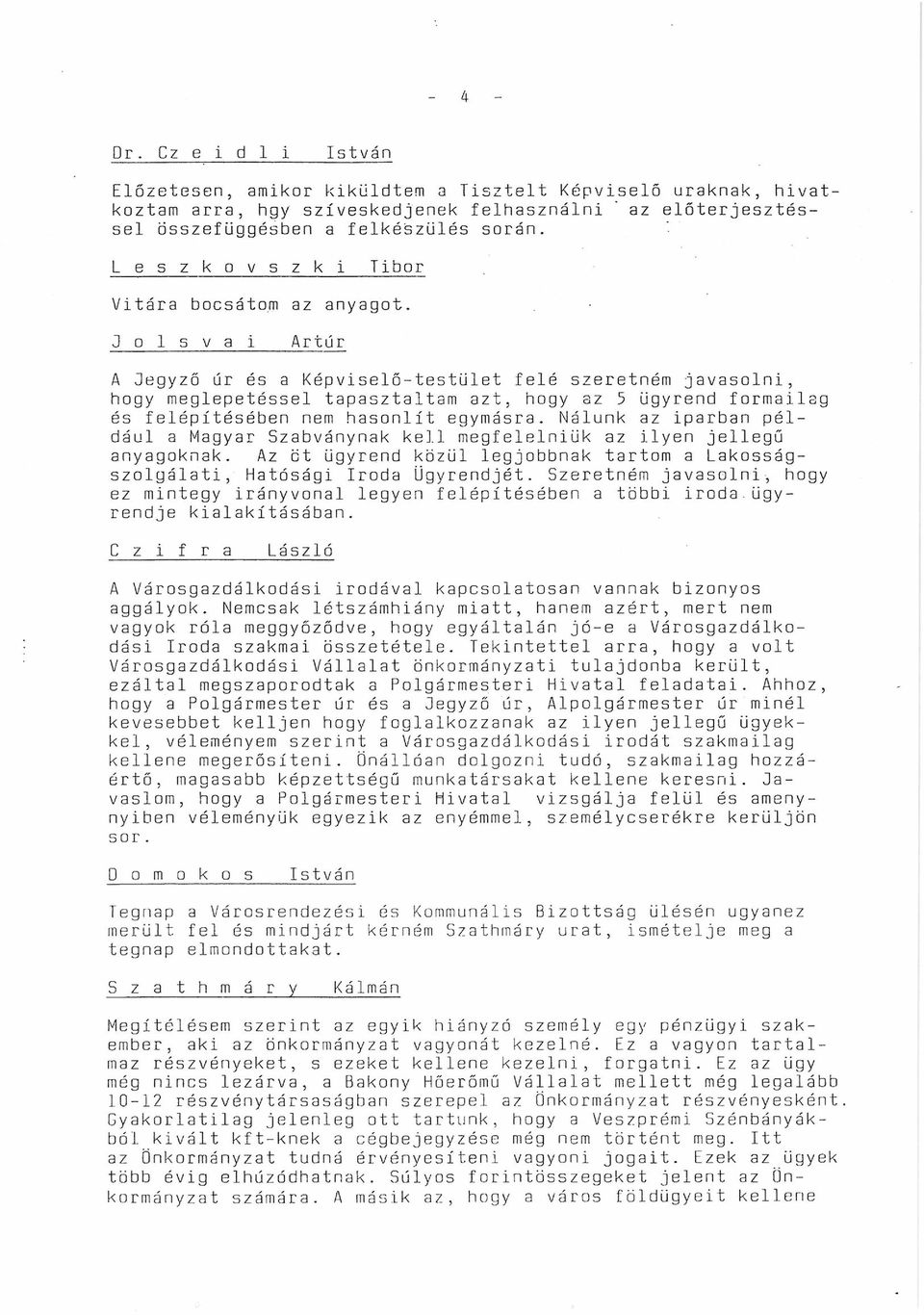 J o 1 s v a i Artúr A Jegyző úr és a Képviselő-testület felé szeretném javasolni, hogy meglepetéssel tapasztaltam azt, hogy az 5 ügyrend formailag és felépítésében nem hasonlít egymásra.