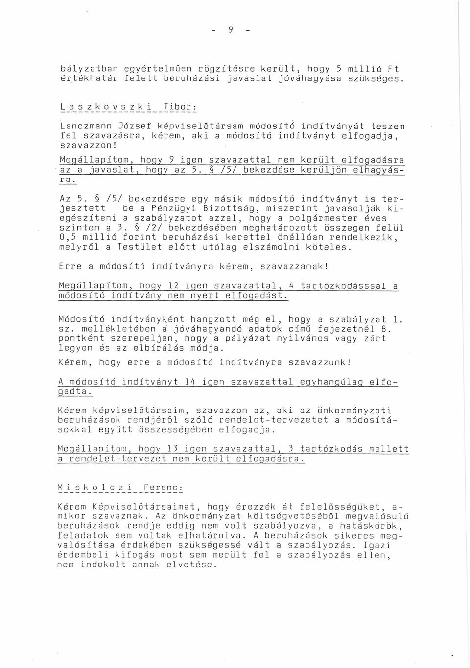 Megállapítom, hogy 9 igen szavazattal nem került elfogadásra az a javaslat, hogy az 5. /5/ bekezdése kerüljön elhagyásra. Az 5.