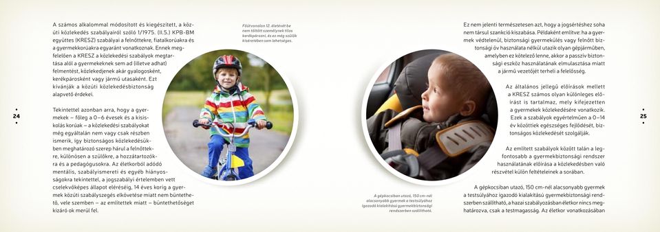 Ennek megfelelően a KRESZ a közlekedési szabályok megtartása alól a gyermekeknek sem ad (illetve adhat) felmentést, közlekedjenek akár gyalogosként, kerékpárosként vagy jármű utasaként.
