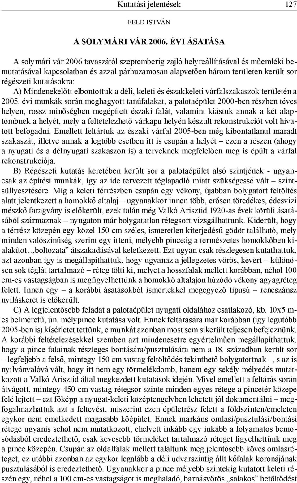 kutatásokra: A) Mindenekelőtt elbontottuk a déli, keleti és északkeleti várfalszakaszok területén a 2005.