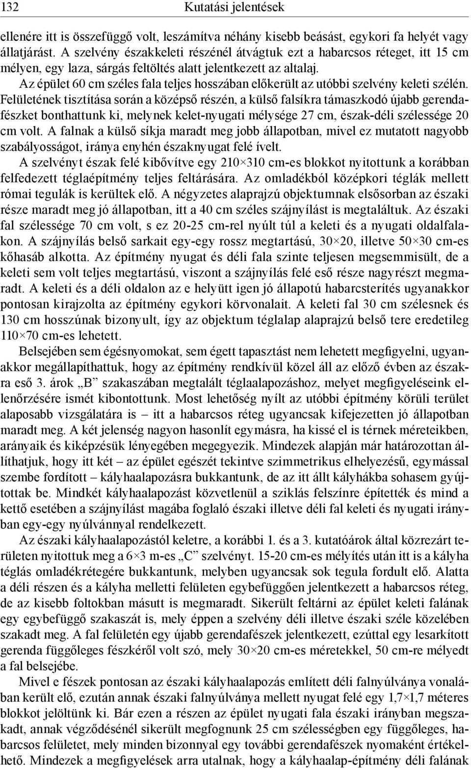 Az épület 60 cm széles fala teljes hosszában előkerült az utóbbi szelvény keleti szélén.