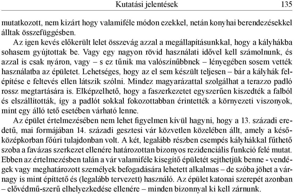 Vagy egy nagyon rövid használati idővel kell számolnunk, és azzal is csak nyáron, vagy s ez tűnik ma valószínűbbnek lényegében sosem vették használatba az épületet.