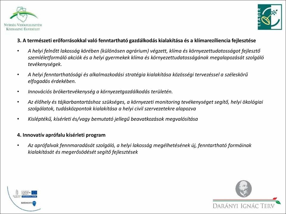 A helyi fenntarthatósági és alkalmazkodási stratégia kialakítása közösségi tervezéssel a széleskörű elfogadás érdekében. Innovációs brókertevékenység a környezetgazdálkodás területén.