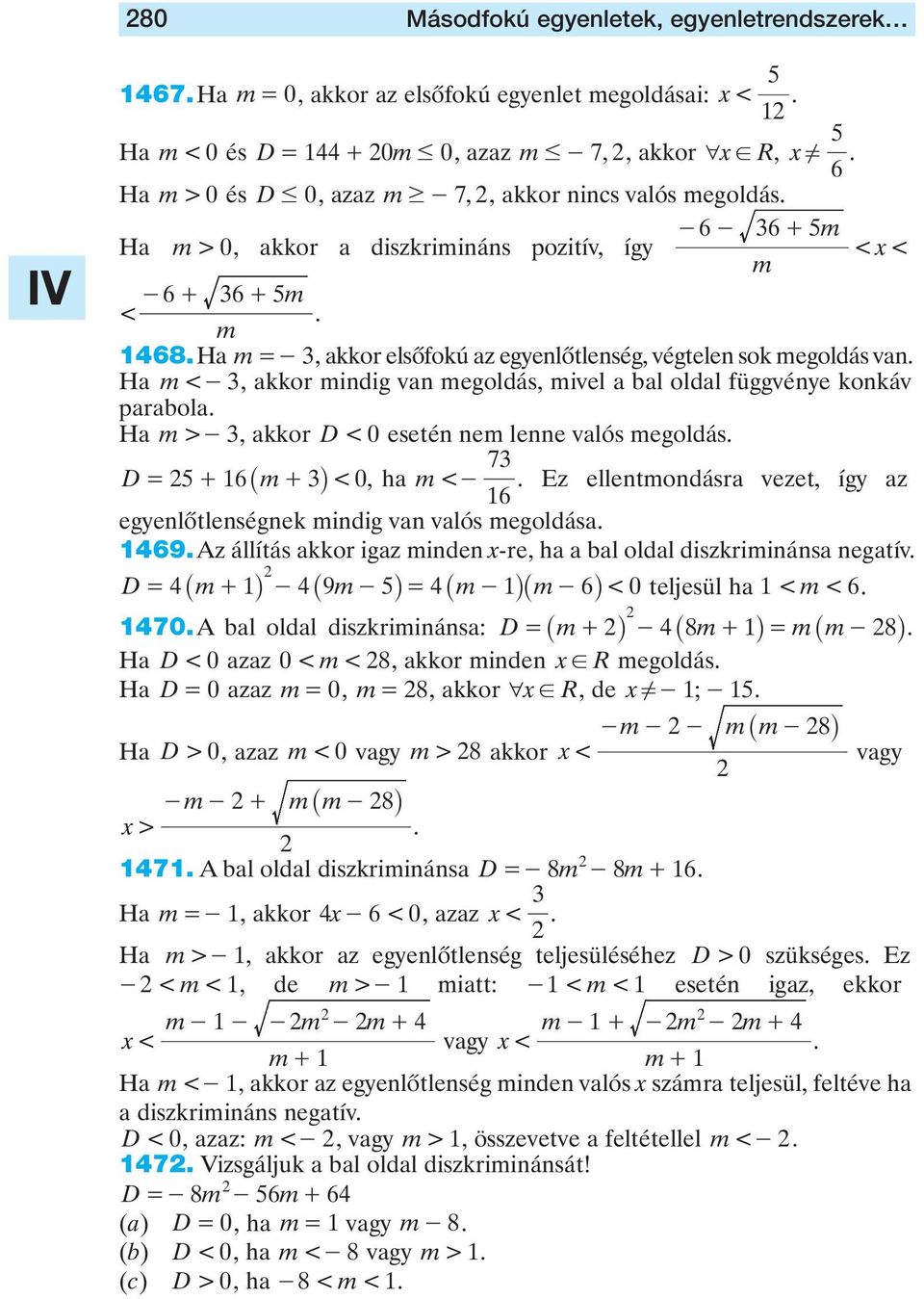 megoldás van Ha m < -, akkor mindig van megoldás, mivel a bal oldal függvénye konkáv arabola Ha m > -, akkor D < 0 esetén nem lenne valós megoldás 7 D= + 6 _ m+ i < 0, ha m < - Ez ellentmondásra