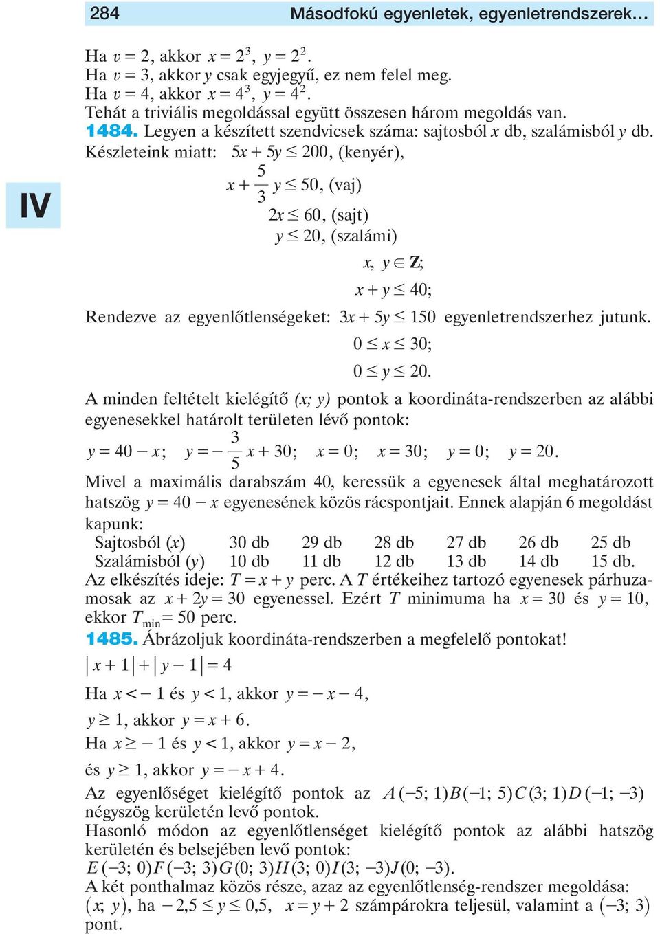 Z; x+ y# 0; x+ y# 0 egyenletrendszerhez jutunk 0 # x # 0; 0 # y # 0 A minden feltételt kielégítô (x; y) ontok a koordináta-rendszerben az alábbi egyenesekkel határolt területen lévô ontok: y= 0 - x;