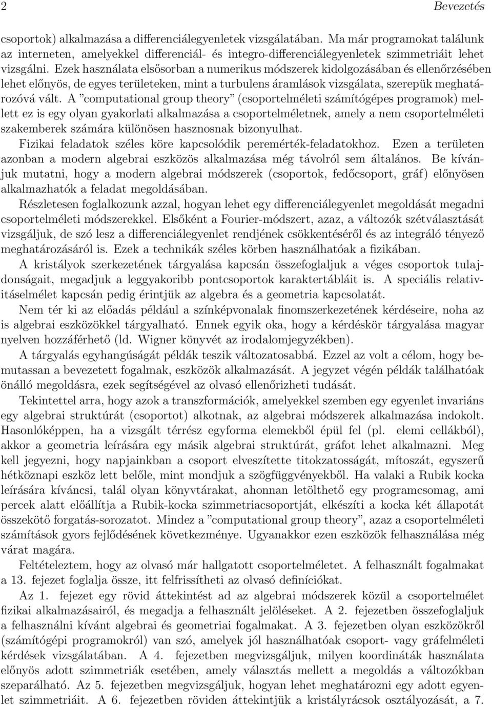 Ezek használata elsősorban a numerikus módszerek kidolgozásában és ellenőrzésében lehet előnyös, de egyes területeken, mint a turbulens áramlások vizsgálata, szerepük meghatározóvá vált.