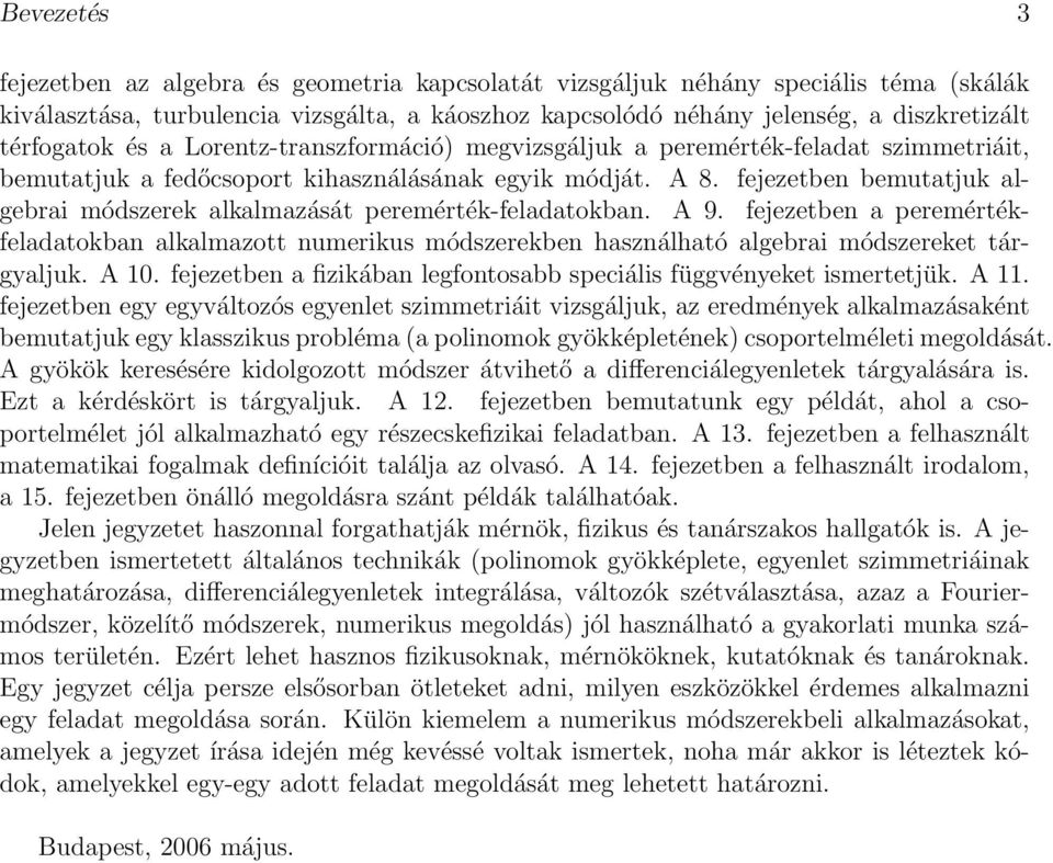 fejezetben bemutatjuk algebrai módszerek alkalmazását peremérték-feladatokban. A 9. fejezetben a peremértékfeladatokban alkalmazott numerikus módszerekben használható algebrai módszereket tárgyaljuk.