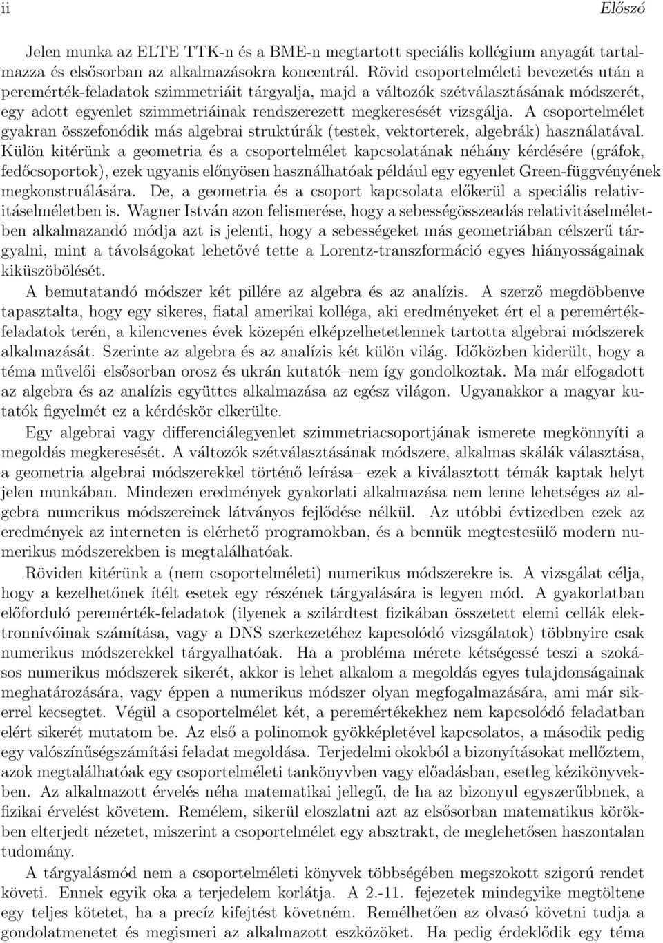 A csoportelmélet gyakran összefonódik más algebrai struktúrák (testek, vektorterek, algebrák) használatával.