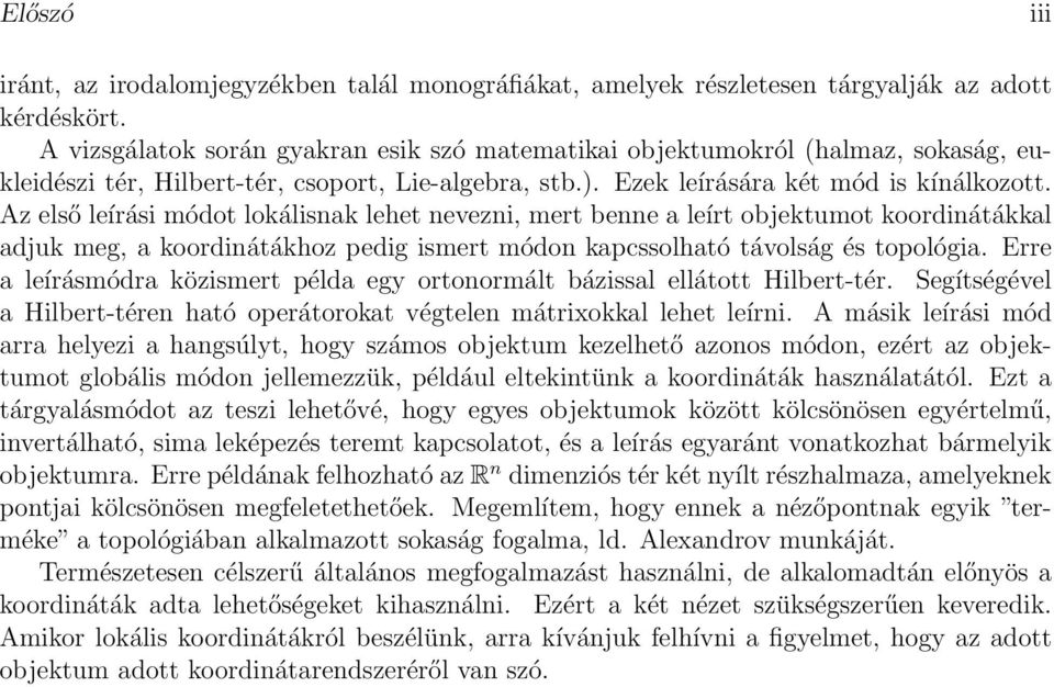 Az első leírási módot lokálisnak lehet nevezni, mert benne a leírt objektumot koordinátákkal adjuk meg, a koordinátákhoz pedig ismert módon kapcssolható távolság és topológia.