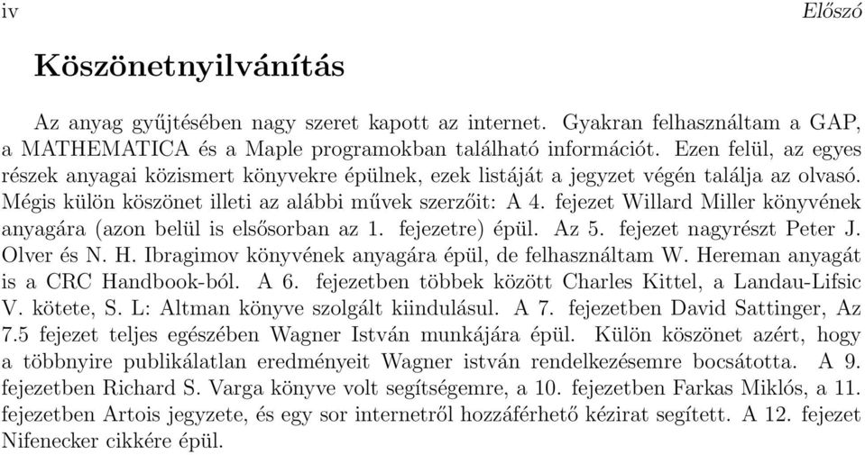 fejezet Willard Miller könyvének anyagára (azon belül is elsősorban az 1. fejezetre) épül. Az 5. fejezet nagyrészt Peter J. Olver és N. H. Ibragimov könyvének anyagára épül, de felhasználtam W.