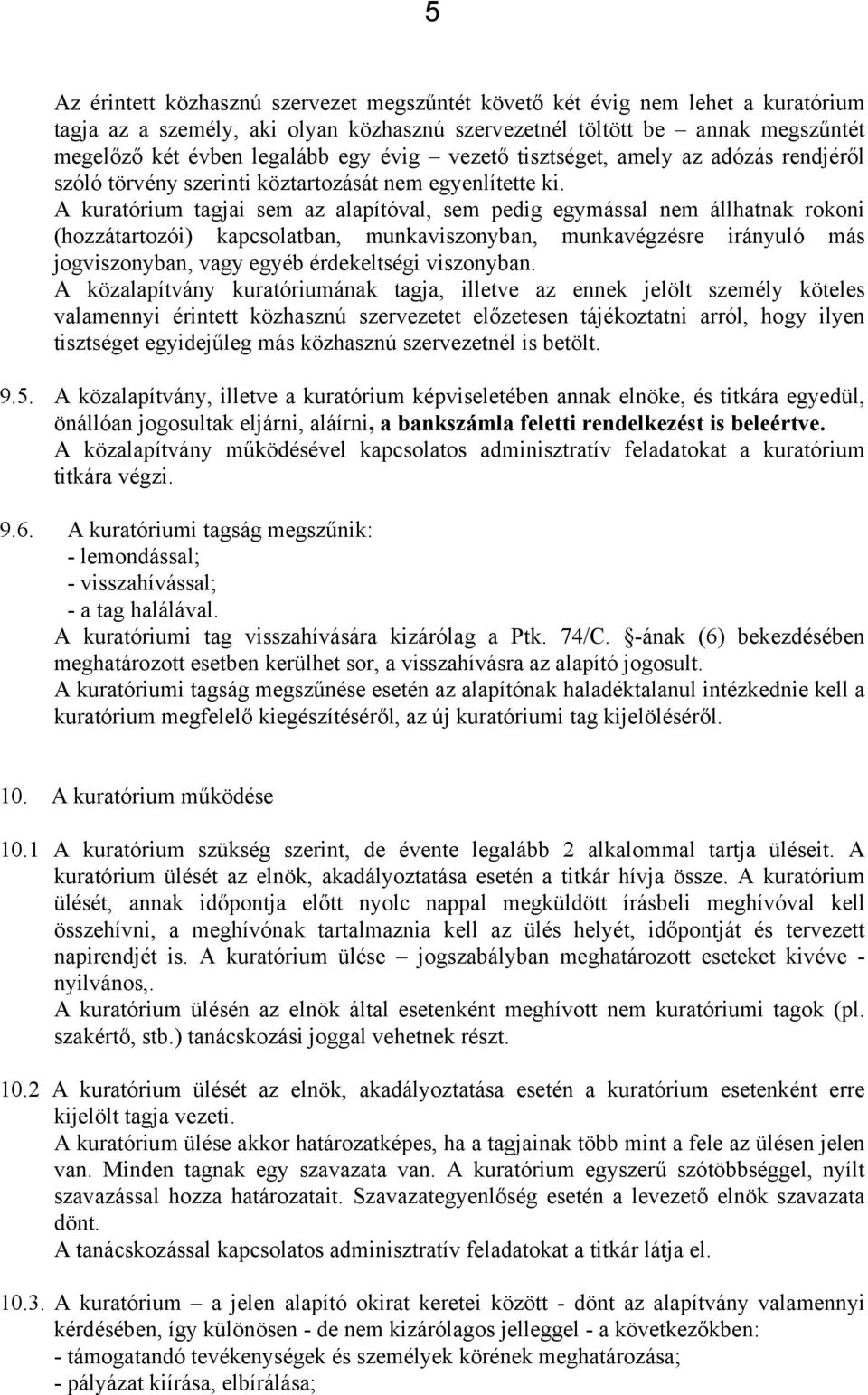 A kuratórium tagjai sem az alapítóval, sem pedig egymással nem állhatnak rokoni (hozzátartozói) kapcsolatban, munkaviszonyban, munkavégzésre irányuló más jogviszonyban, vagy egyéb érdekeltségi