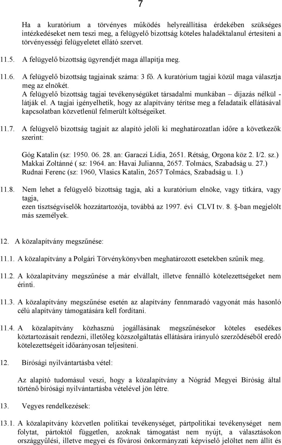 A felügyelő bizottság tagjai tevékenységüket társadalmi munkában díjazás nélkül - látják el.