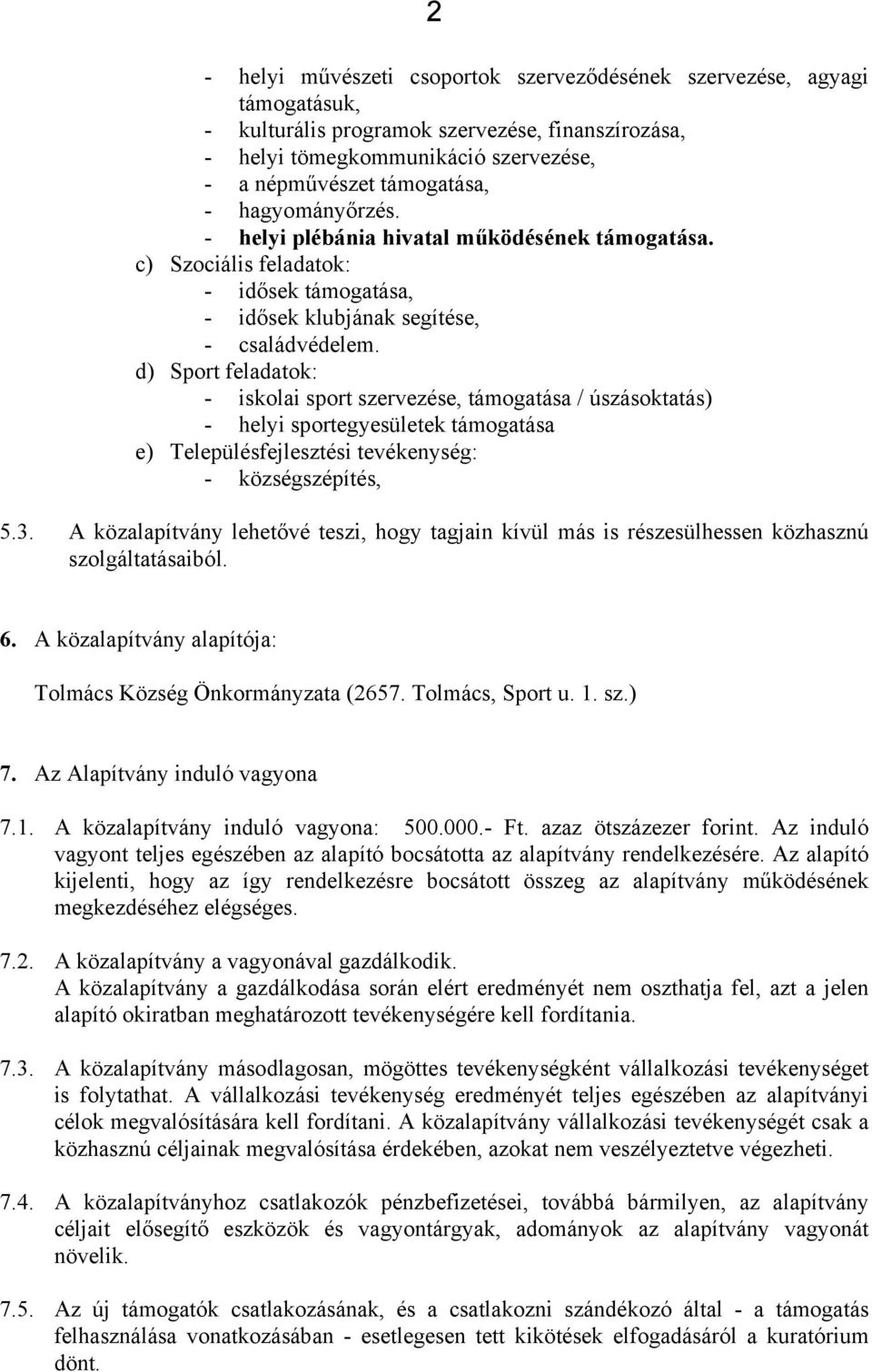 d) Sport feladatok: - iskolai sport szervezése, támogatása / úszásoktatás) - helyi sportegyesületek támogatása e) Településfejlesztési tevékenység: - községszépítés, 5.3.