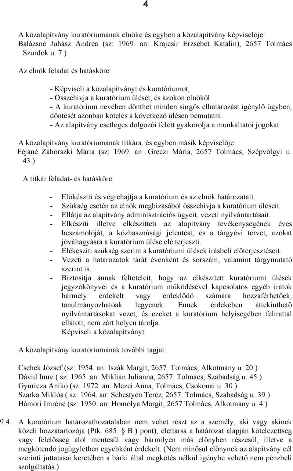 - A kuratórium nevében dönthet minden sürgős elhatározást igénylő ügyben, döntését azonban köteles a következő ülésen bemutatni.