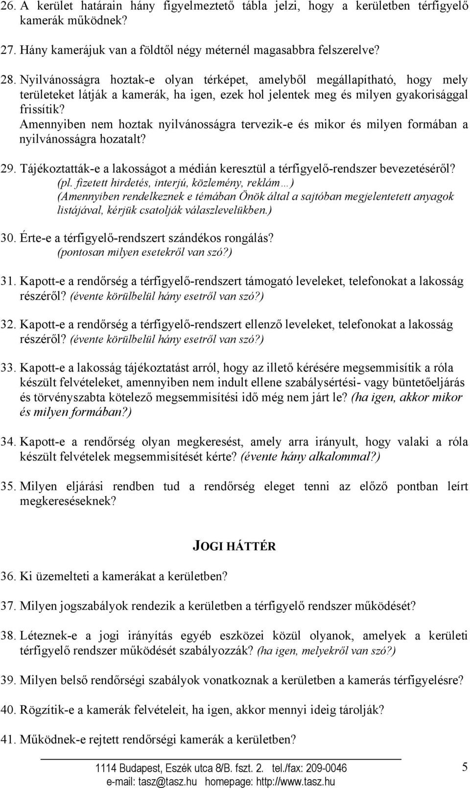 Amennyiben nem hoztak nyilvánosságra tervezik-e és mikor és milyen formában a nyilvánosságra hozatalt? 29. Tájékoztatták-e a lakosságot a médián keresztül a térfigyelő-rendszer bevezetéséről? (pl.