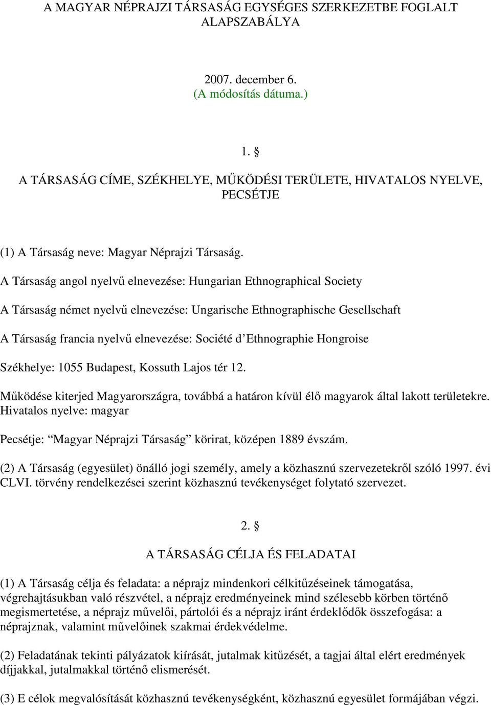 nyelvő elnevezése: Société d Ethnographie Hongroise Székhelye: 1055 Budapest, Kossuth Lajos tér 12 Mőködése kiterjed Magyarországra, továbbá a határon kívül élı magyarok által lakott területekre