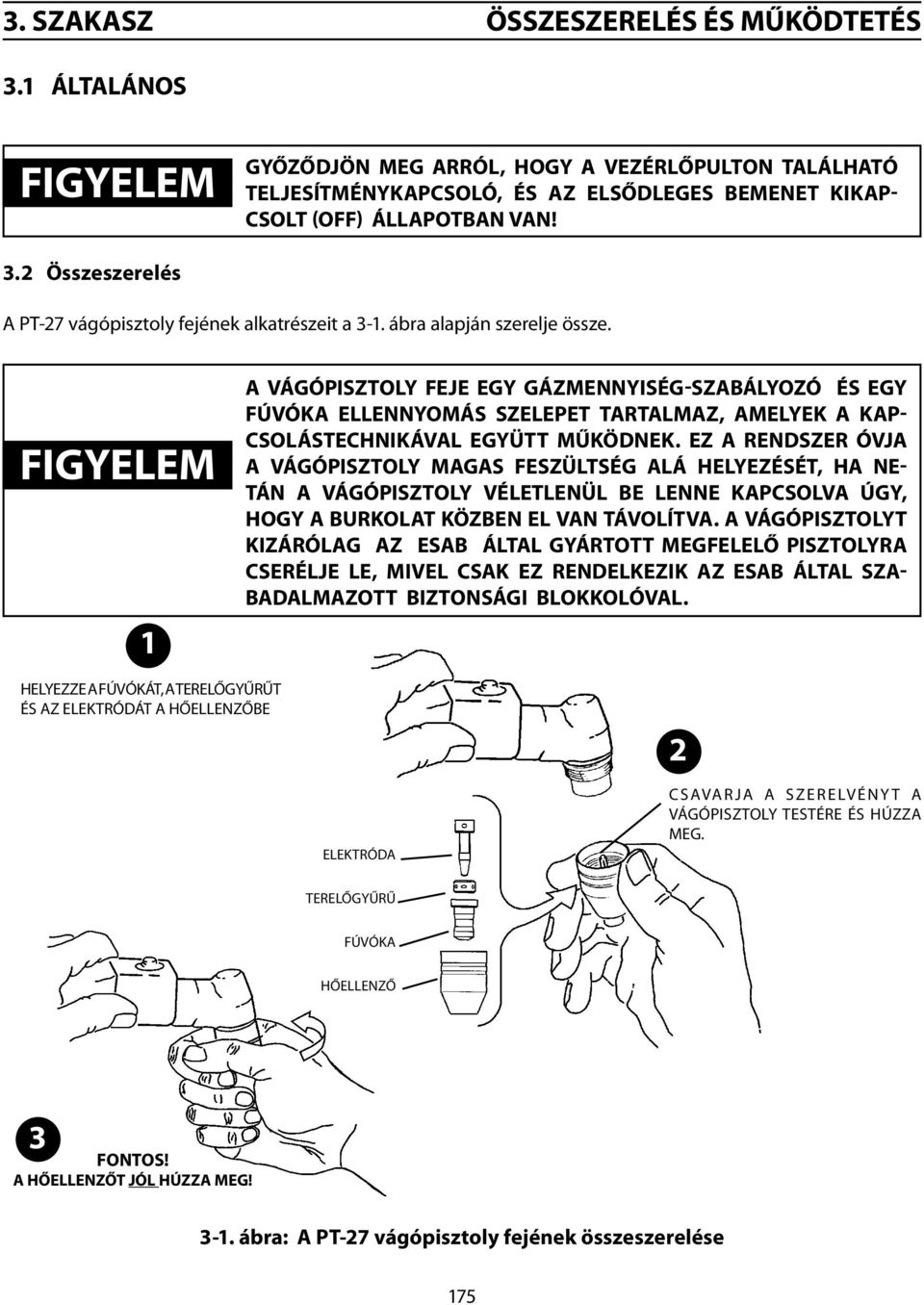 Ez a rendszer óvja a vágópisztoly magas feszültség alá helyezését, ha netán a vágópisztoly véletlenül be lenne kapcsolva úgy, hogy a burkolat közben el van távolítva.