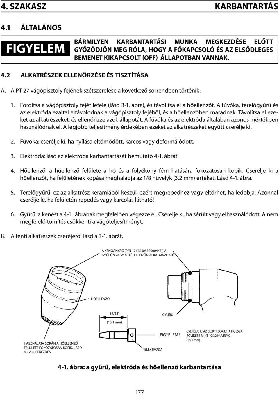 A fúvóka, terelőgyűrű és az elektróda ezáltal eltávolodnak a vágópisztoly fejéből, és a hőellenzőben maradnak. Távolítsa el ezeket az alkatrészeket, és ellenőrizze azok állapotát.