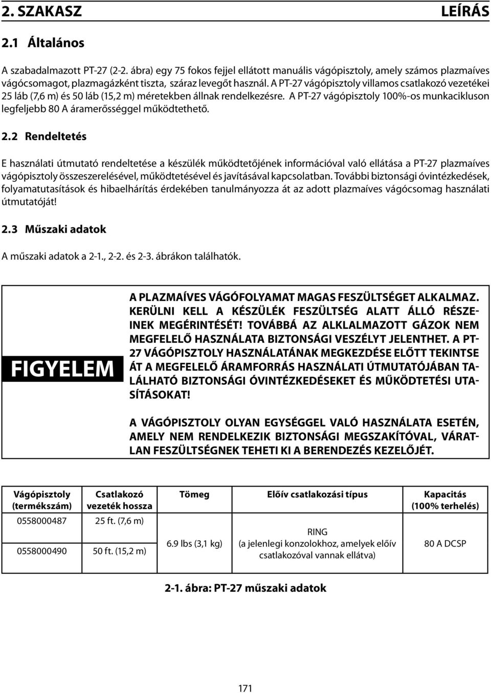 A PT-27 vágópisztoly villamos csatlakozó vezetékei 25 láb (7,6 m) és 50 láb (15,2 m) méretekben állnak rendelkezésre.