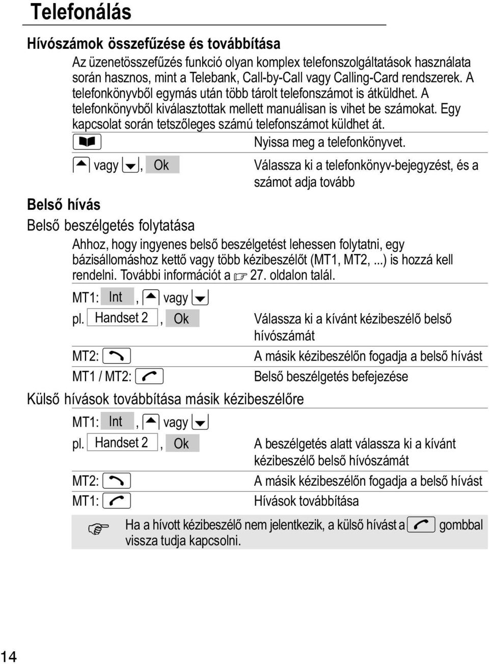 Egy kapcsolat során tetszőleges számú telefonszámot küldhet át. Nyissa meg a telefonkönyvet.