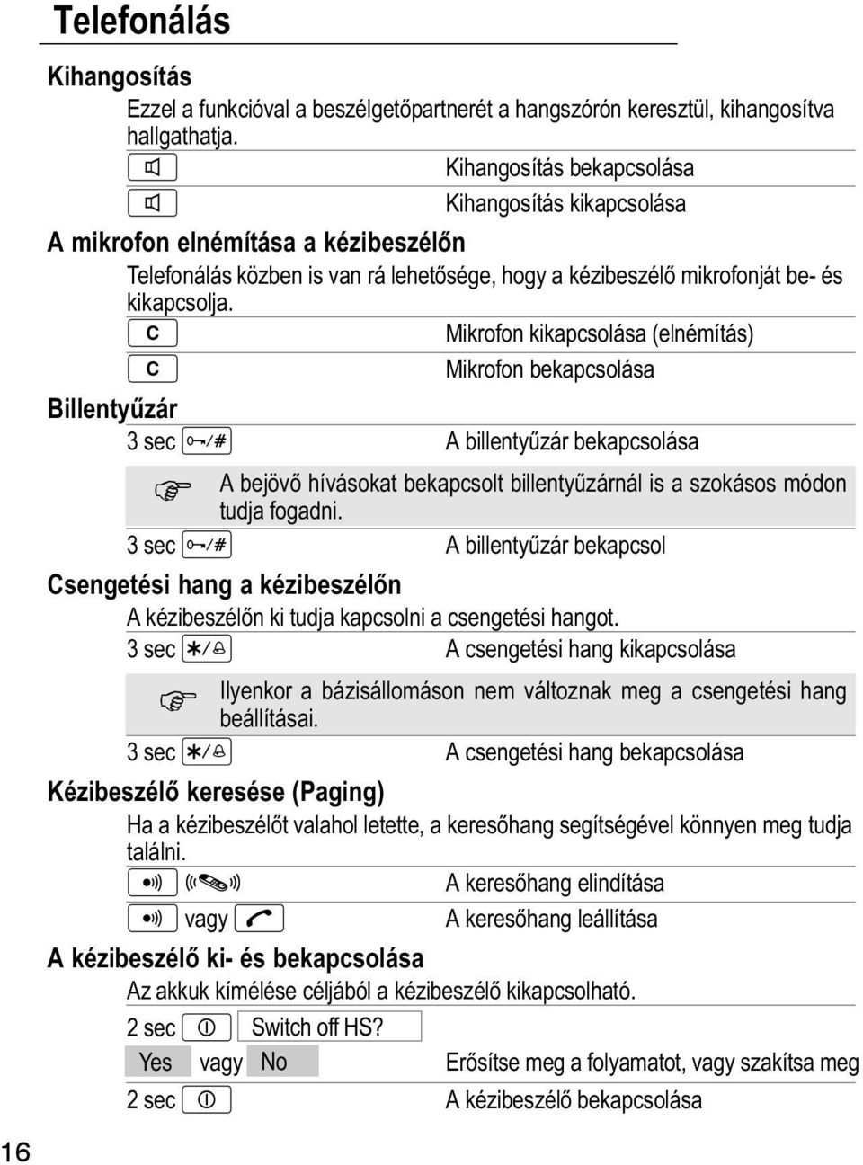 Mikrofon kikapcsolása (elnémítás) Mikrofon bekapcsolása BillentyŹzár 8 3 sec A billentyźzár bekapcsolása A bejövő hívásokat bekapcsolt billentyźzárnál is a szokásos módon tudja fogadni.