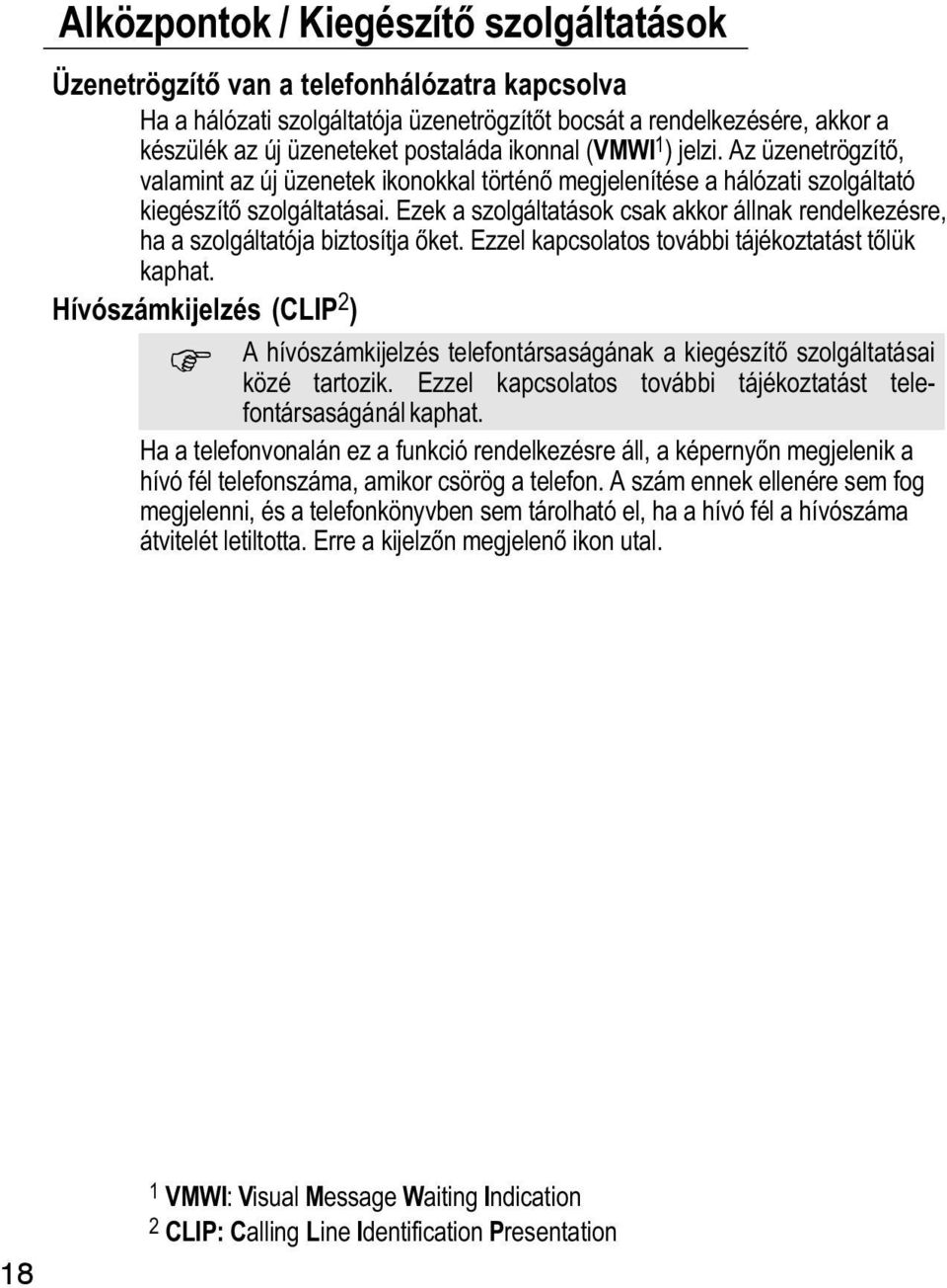 Ezek a szolgáltatások csak akkor állnak rendelkezésre, ha a szolgáltatója biztosítja őket. Ezzel kapcsolatos további tájékoztatást tőlük kaphat.
