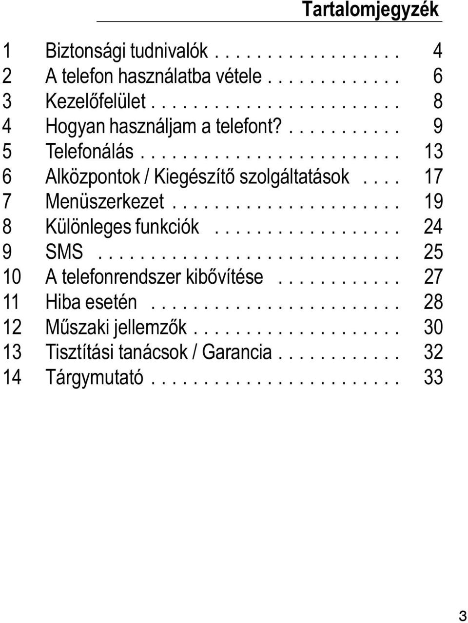 ................. 24 9 SMS............................. 25 10 A telefonrendszer kibővítése............ 27 11 Hiba esetén........................ 28 12 MŹszaki jellemzők.