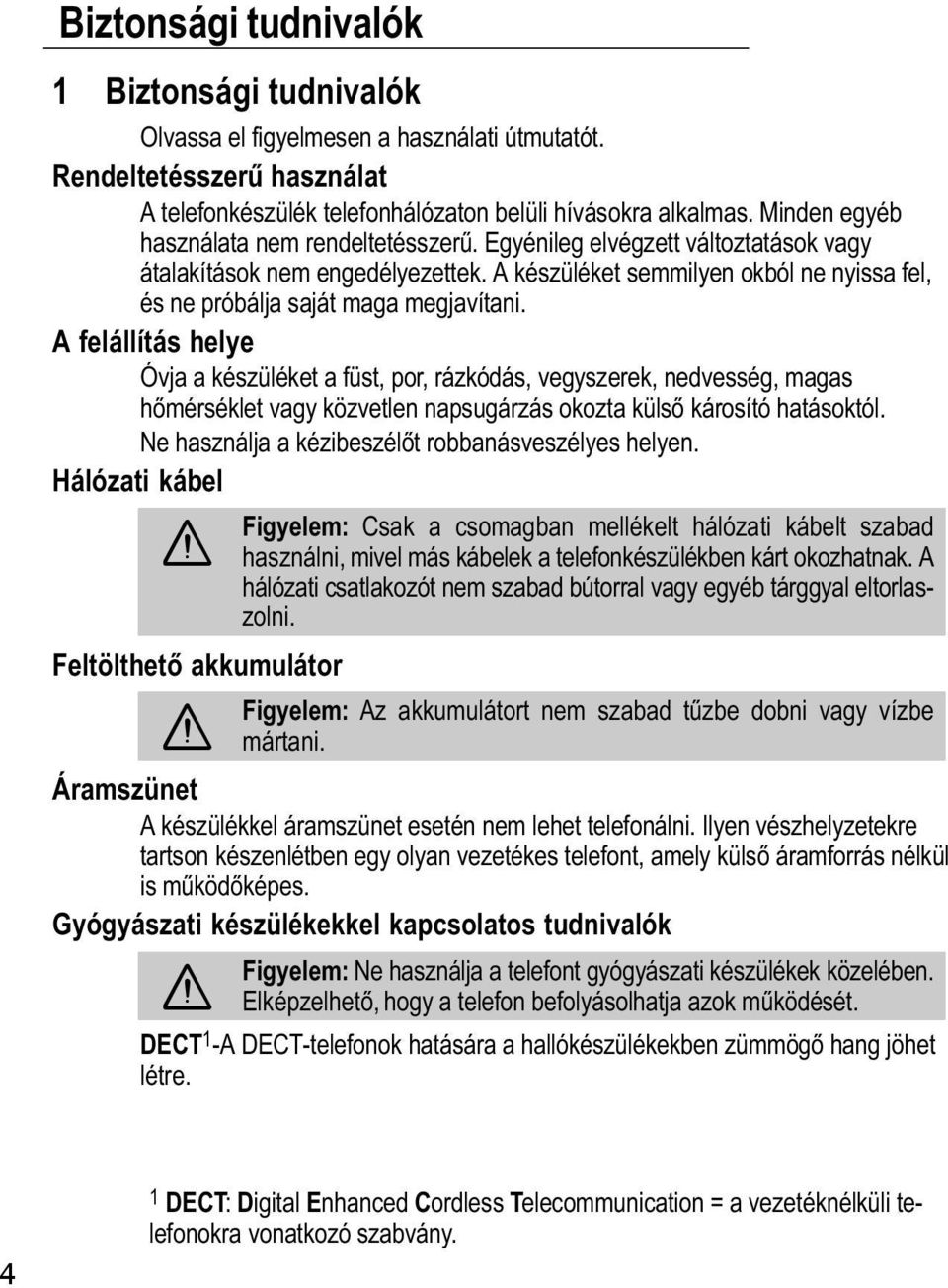 A készüléket semmilyen okból ne nyissa fel, és ne próbálja saját maga megjavítani.