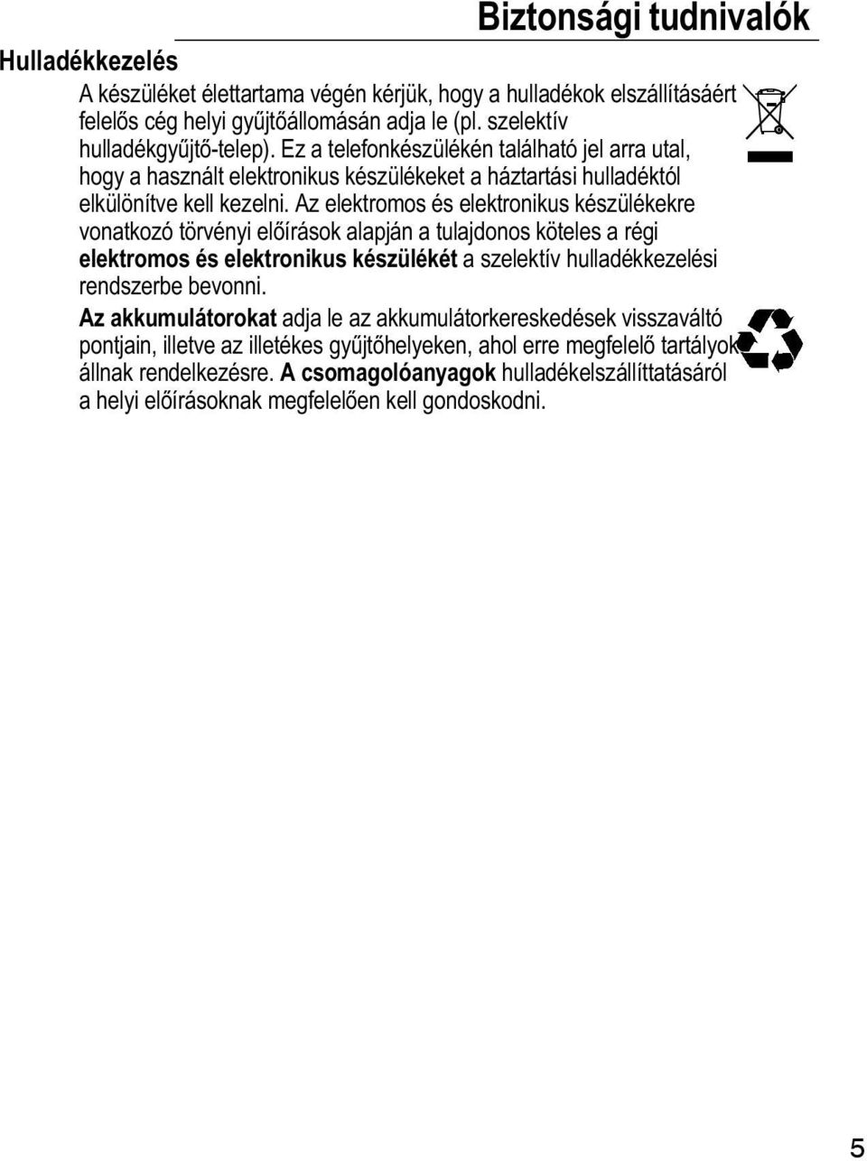 Az elektromos és elektronikus készülékekre vonatkozó törvényi előírások alapján a tulajdonos köteles a régi elektromos és elektronikus készülékét a szelektív hulladékkezelési rendszerbe bevonni.