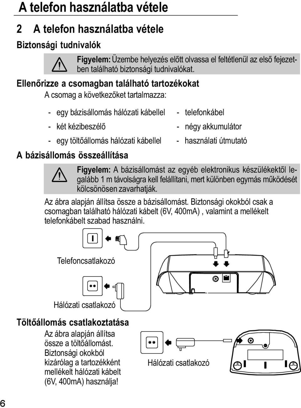 telefonkábel négy akkumulátor használati útmutató Figyelem: A bázisállomást az egyéb elektronikus készülékektől legalább 1 m távolságra kell felállítani, mert különben egymás mźködését kölcsönösen