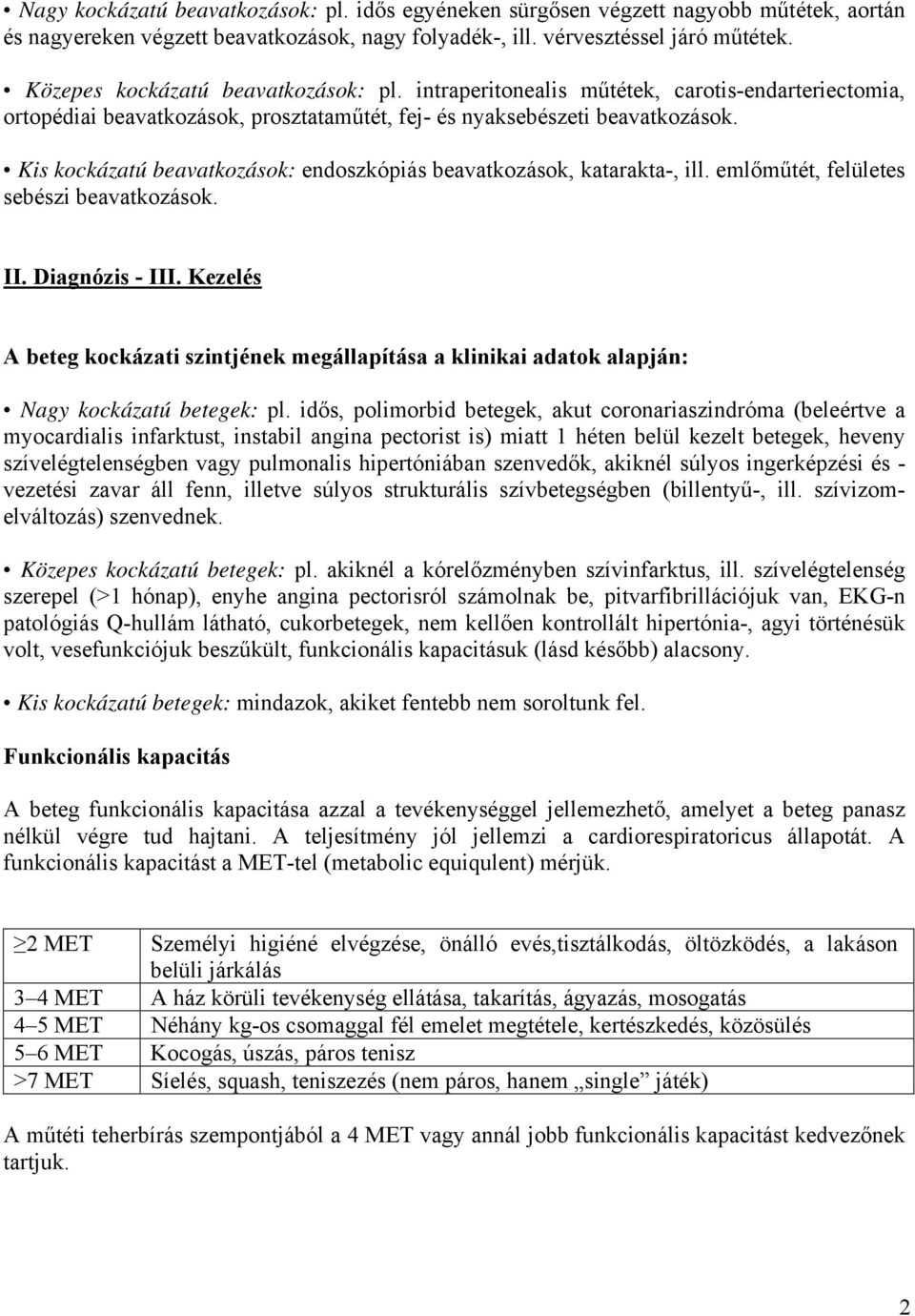 Kis kockázatú beavatkozások: endoszkópiás beavatkozások, katarakta-, ill. emlőműtét, felületes sebészi beavatkozások. II. Diagnózis - III.