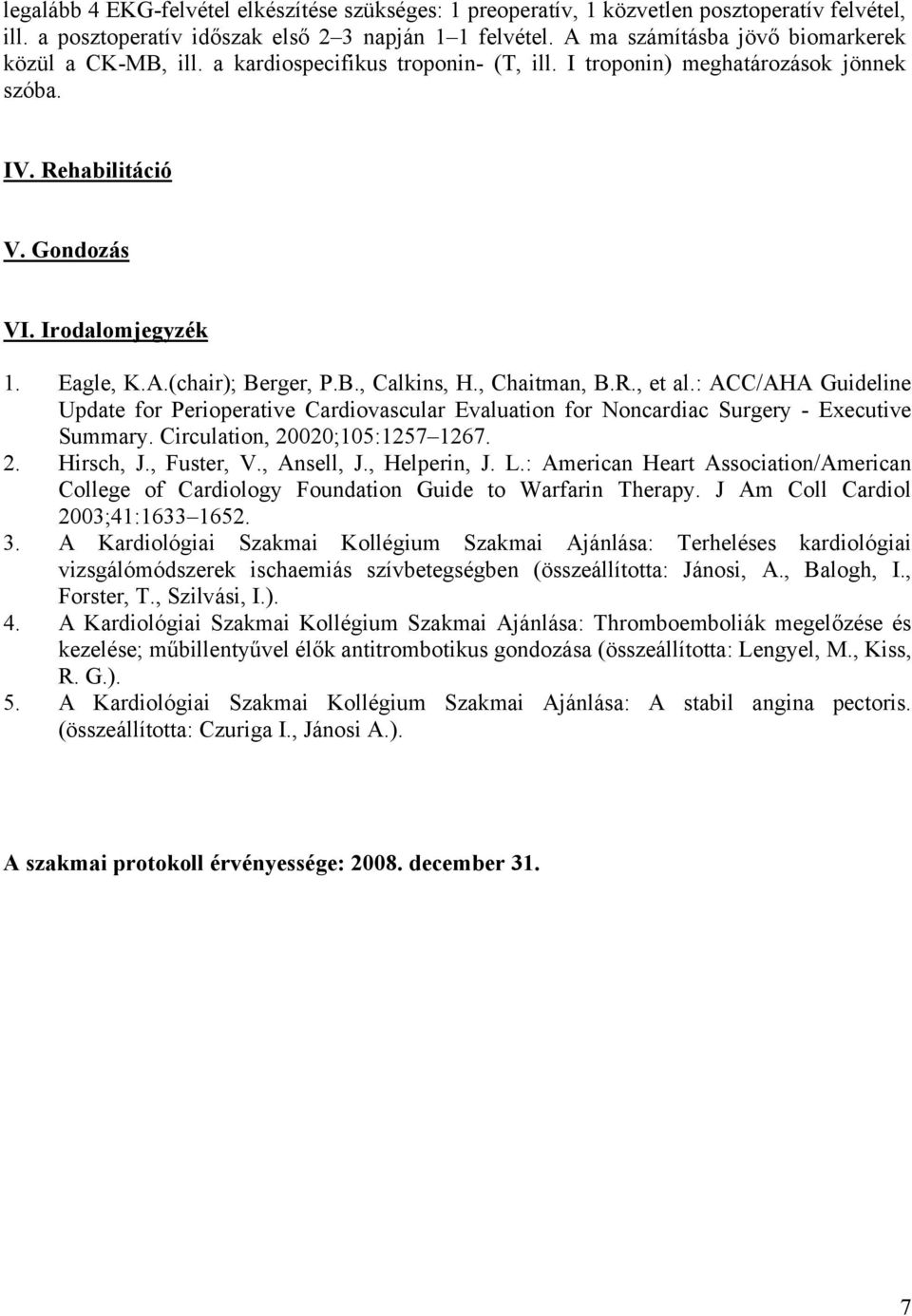 B., Calkins, H., Chaitman, B.R., et al.: ACC/AHA Guideline Update for Perioperative Cardiovascular Evaluation for Noncardiac Surgery - Executive Summary. Circulation, 20020;105:1257 1267. 2. Hirsch, J.