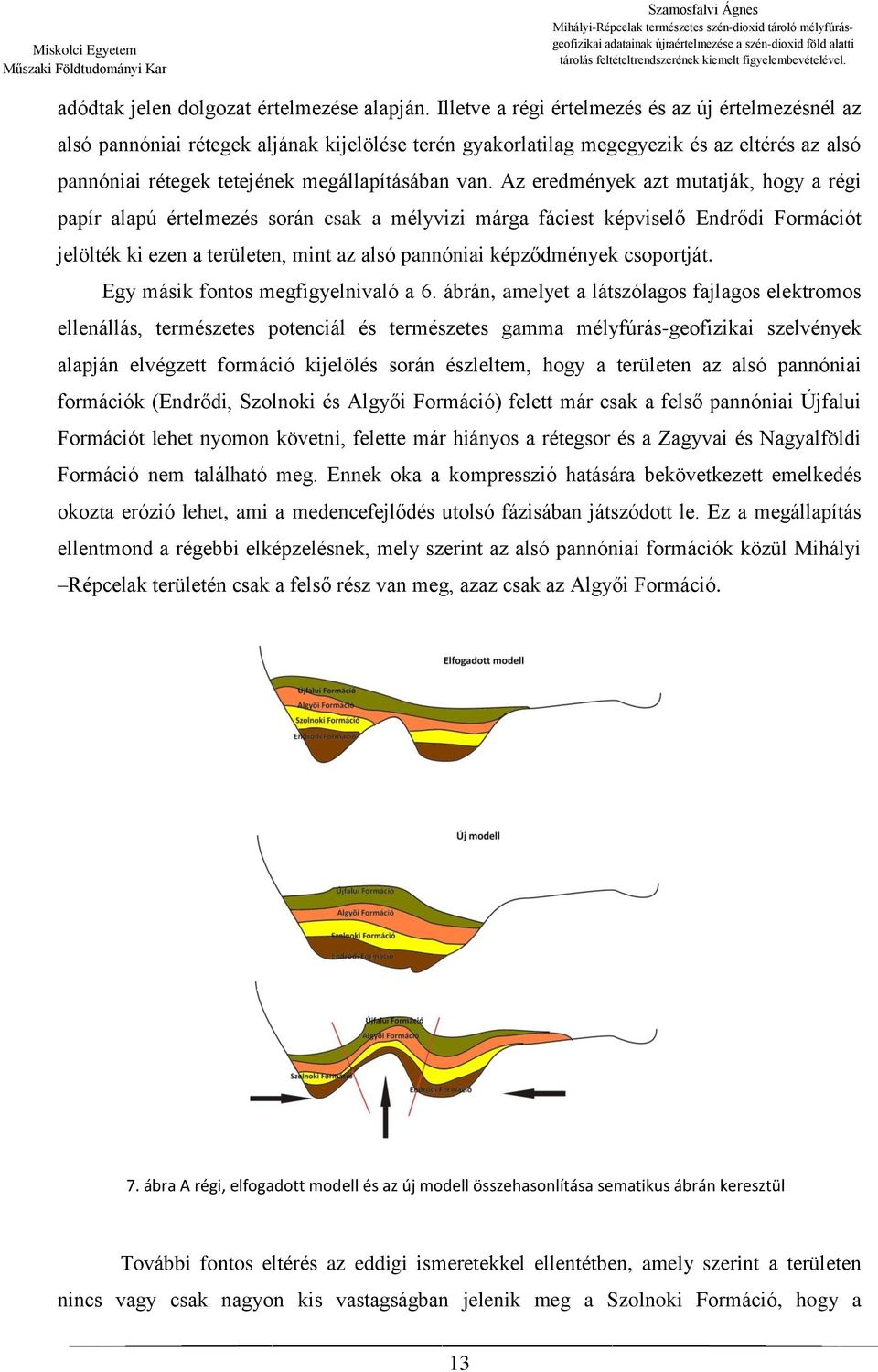 Az eredmények azt mutatják, hogy a régi papír alapú értelmezés során csak a mélyvizi márga fáciest képviselő Endrődi Formációt jelölték ki ezen a területen, mint az alsó pannóniai képződmények