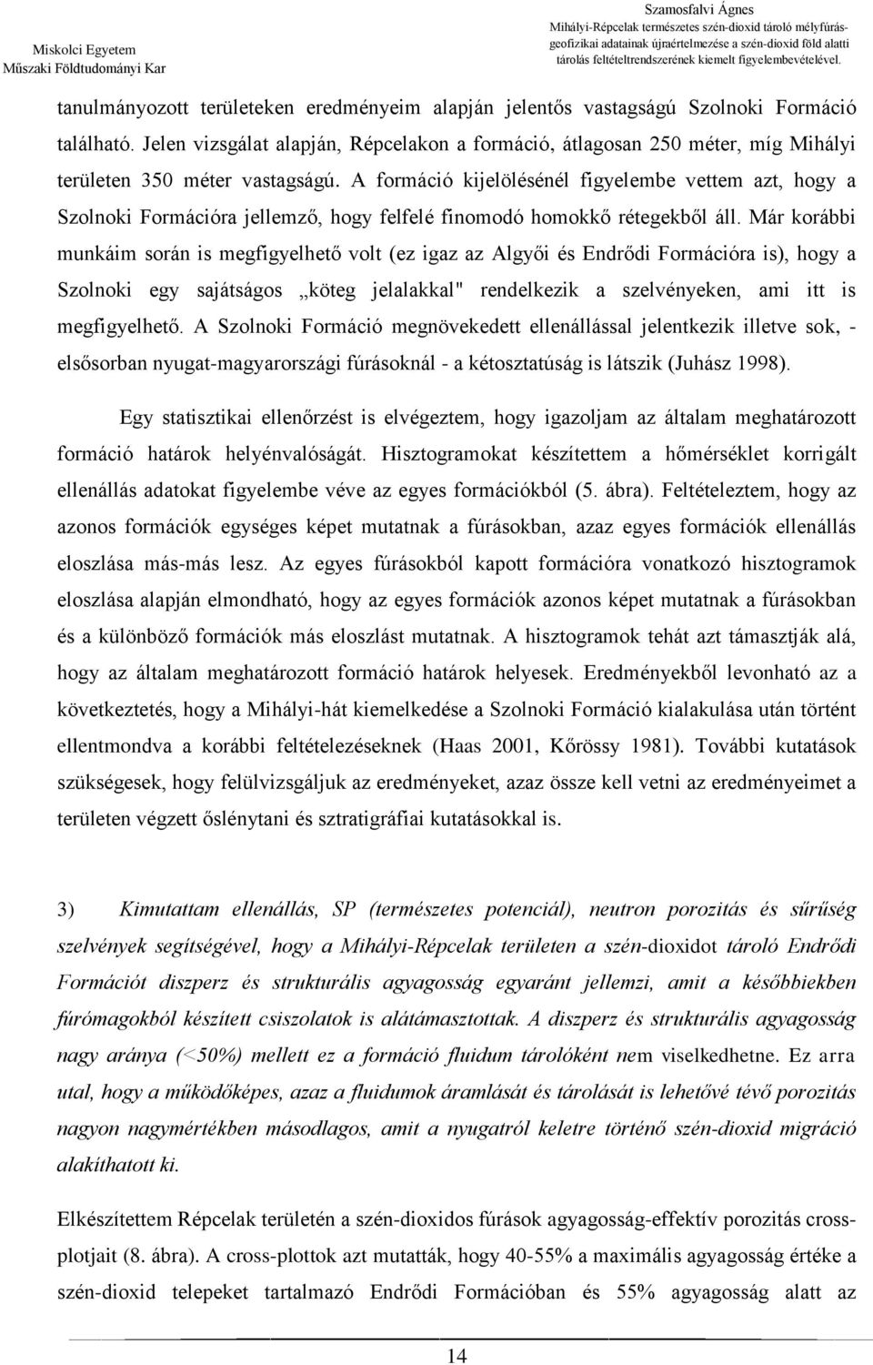 A formáció kijelölésénél figyelembe vettem azt, hogy a Szolnoki Formációra jellemző, hogy felfelé finomodó homokkő rétegekből áll.