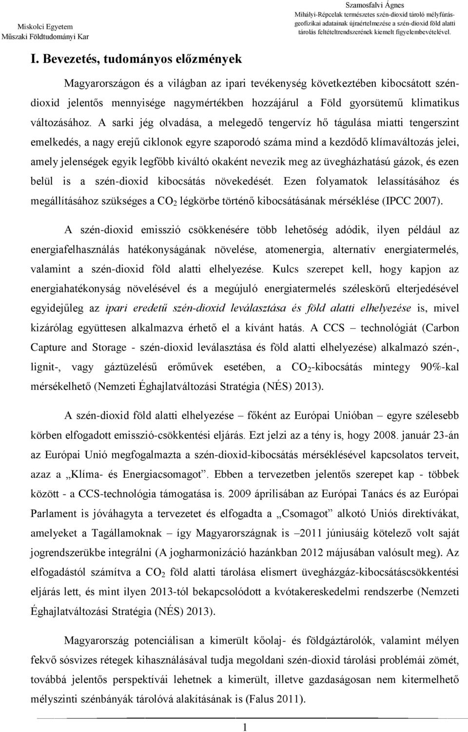 A sarki jég olvadása, a melegedő tengervíz hő tágulása miatti tengerszint emelkedés, a nagy erejű ciklonok egyre szaporodó száma mind a kezdődő klímaváltozás jelei, amely jelenségek egyik legfőbb