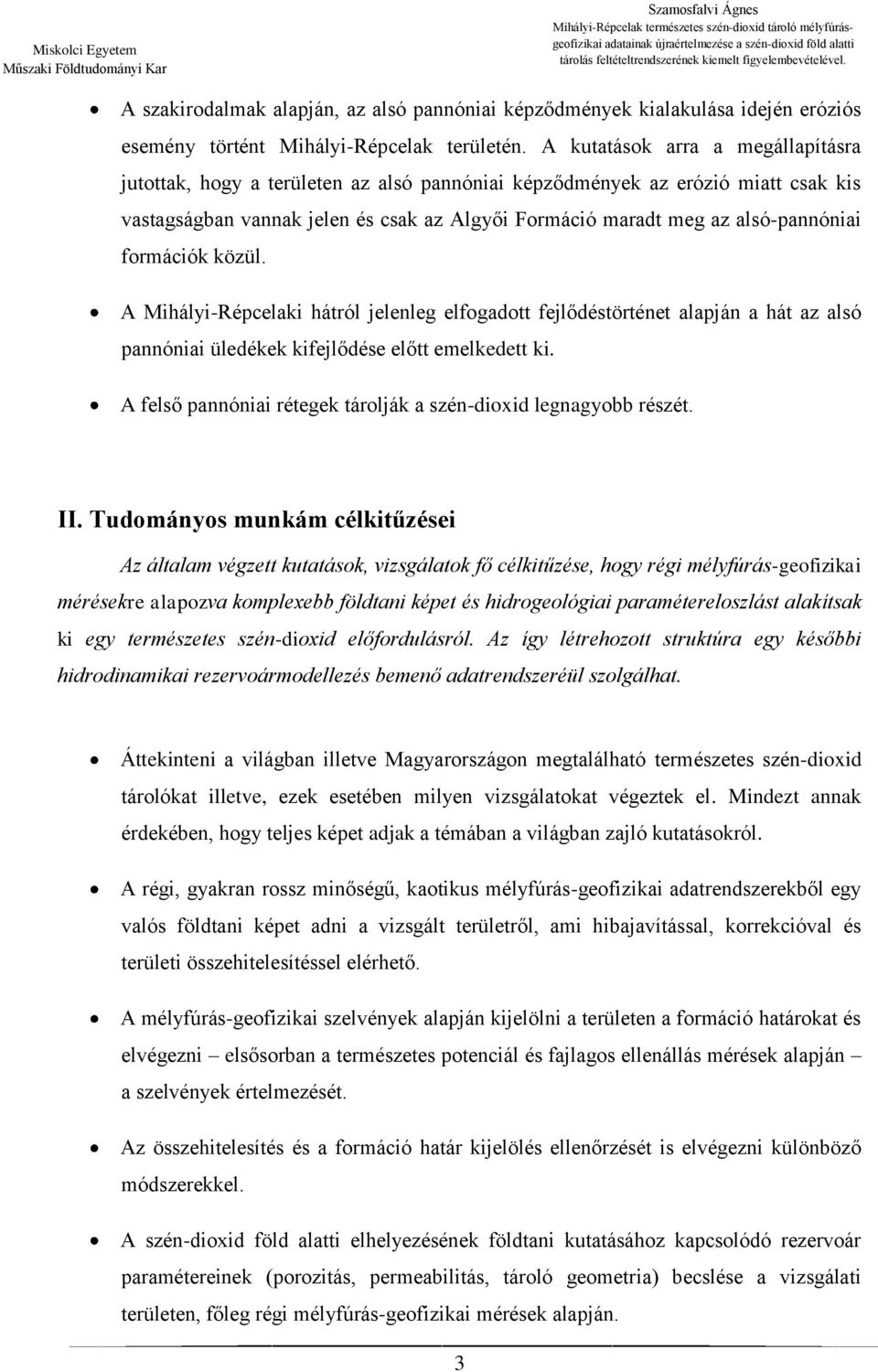 formációk közül. A Mihályi-Répcelaki hátról jelenleg elfogadott fejlődéstörténet alapján a hát az alsó pannóniai üledékek kifejlődése előtt emelkedett ki.