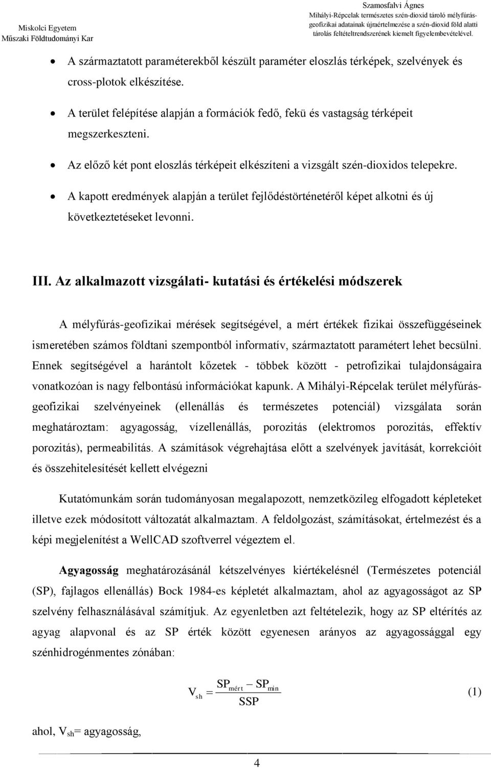 Az alkalmazott vizsgálati- kutatási és értékelési módszerek A mélyfúrás-geofizikai mérések segítségével, a mért értékek fizikai összefüggéseinek ismeretében számos földtani szempontból informatív,