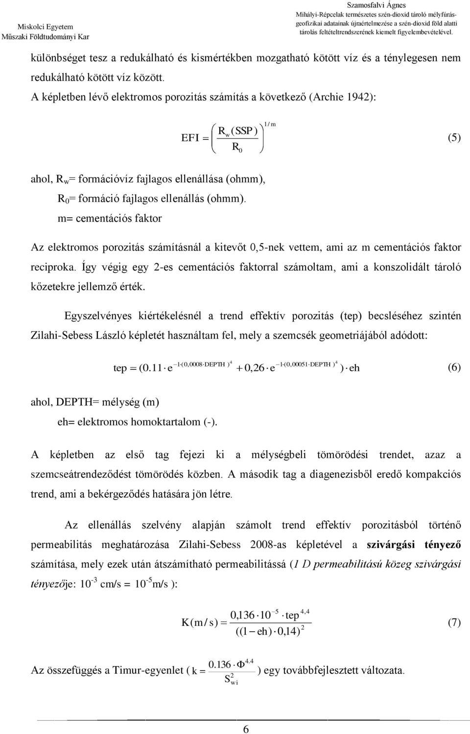 m= cementációs faktor Az elektromos porozitás számításnál a kitevőt 0,5-nek vettem, ami az m cementációs faktor reciproka.