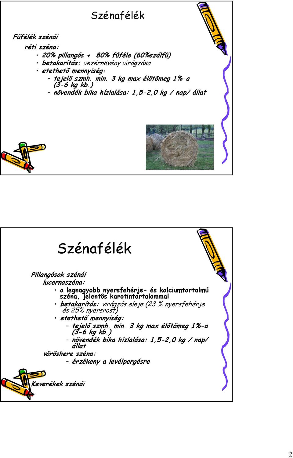 ) növendék bika hízlalása: 1,5-2,0 kg / nap/ állat Szénafélék Pillangósok szénái lucernaszéna: a legnagyobb nyersfehérje- és kalciumtartalmú széna,