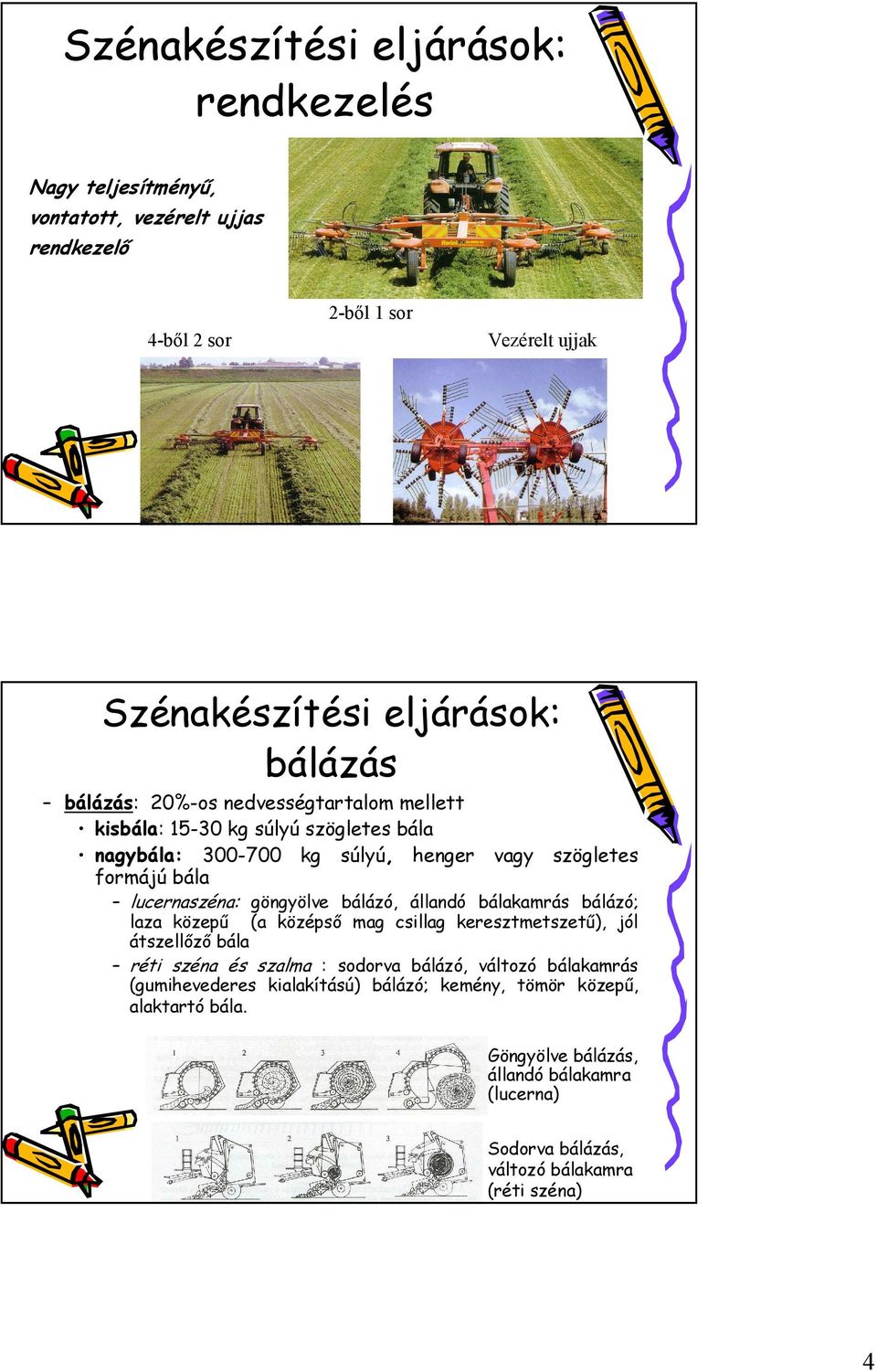 bálázó, állandó bálakamrás bálázó; laza közepű (a középső mag csillag keresztmetszetű), jól átszellőző bála réti széna és szalma : sodorva bálázó, változó bálakamrás