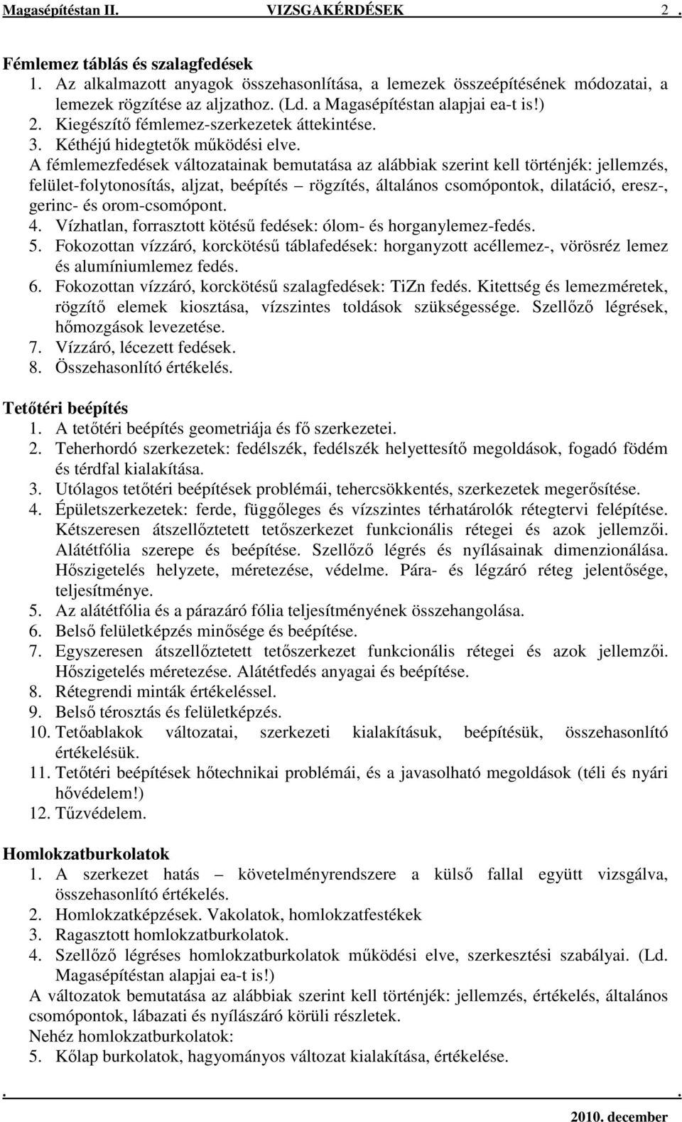 A fémlemezfedések változatainak bemutatása az alábbiak szerint kell történjék: jellemzés, felület-folytonosítás, aljzat, beépítés rögzítés, általános csomópontok, dilatáció, eresz-, gerinc- és