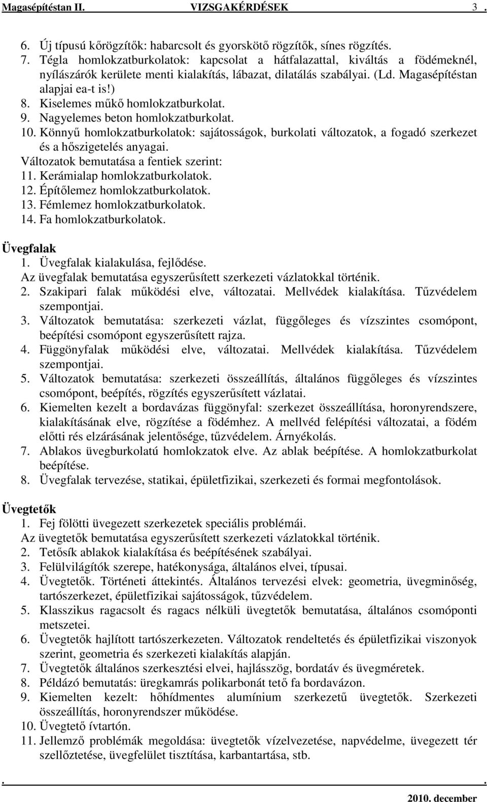 Kiselemes mőkı homlokzatburkolat. 9. Nagyelemes beton homlokzatburkolat. 10. Könnyő homlokzatburkolatok: sajátosságok, burkolati változatok, a fogadó szerkezet és a hıszigetelés anyagai.