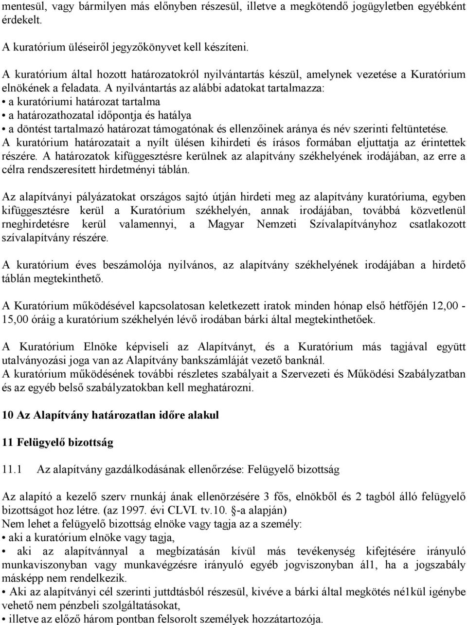 A nyilvántartás az alábbi adatokat tartalmazza: a kuratóriumi határozat tartalma a határozathozatal időpontja és hatálya a döntést tartalmazó határozat támogatónak és ellenzőinek aránya és név