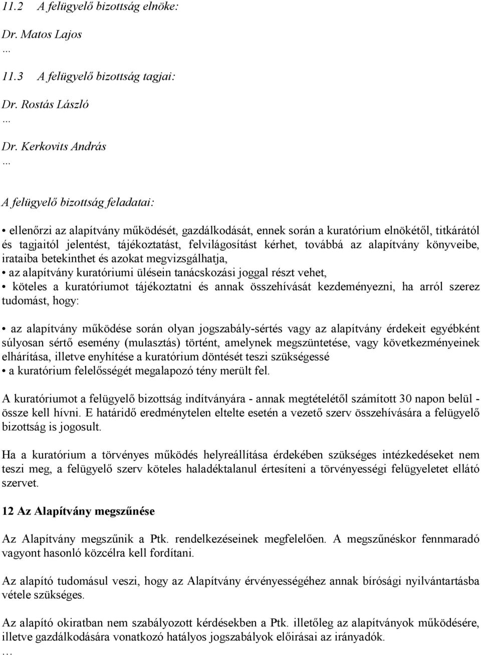 felvilágosítást kérhet, továbbá az alapítvány könyveibe, irataiba betekinthet és azokat megvizsgálhatja, az alapítvány kuratóriumi ülésein tanácskozási joggal részt vehet, köteles a kuratóriumot