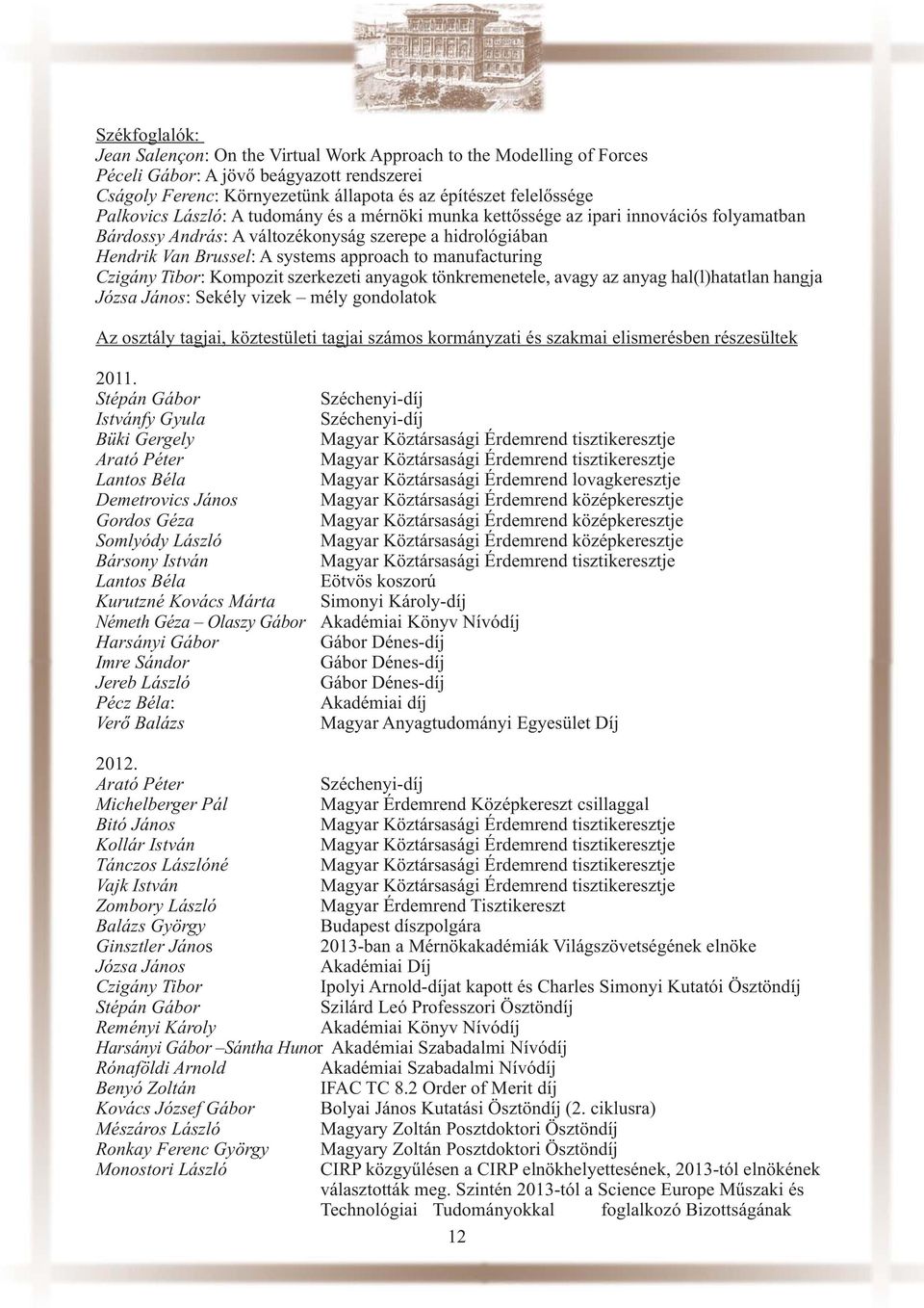 manufacturing Czigány Tibor: Kompozit szerkezeti anyagok tönkremenetele, avagy az anyag hal(l)hatatlan hangja Józsa János: Sekély vizek mély gondolatok Az osztály tagjai, köztestületi tagjai számos